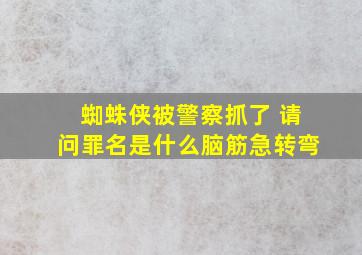 蜘蛛侠被警察抓了 请问罪名是什么脑筋急转弯